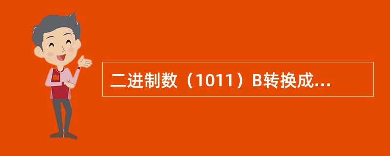 二进制数（1011）B转换成十进制数为（）。