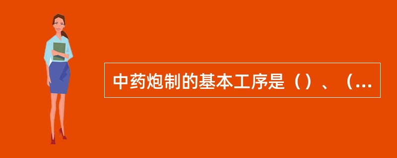 中药炮制的基本工序是（）、（）、（）。