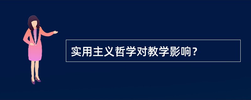 实用主义哲学对教学影响？