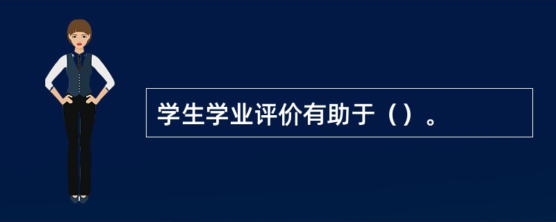 学生学业评价有助于（）。