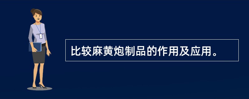 比较麻黄炮制品的作用及应用。