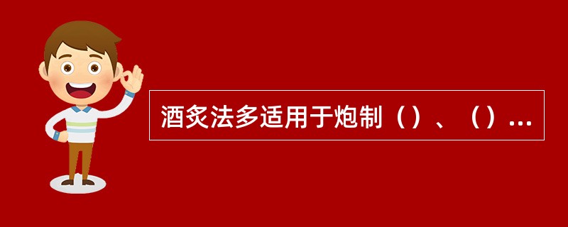 酒炙法多适用于炮制（）、（）及（）类药物。