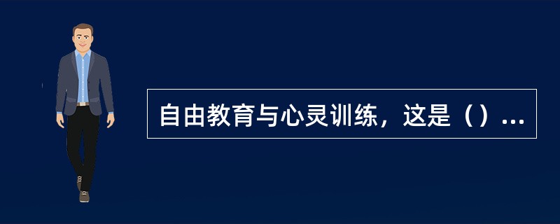 自由教育与心灵训练，这是（）大学教学的传统。