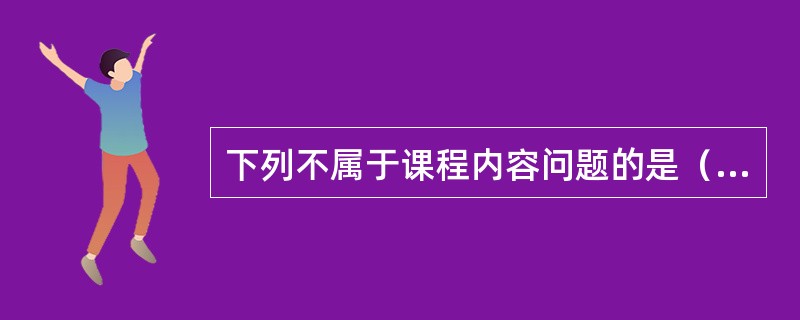 下列不属于课程内容问题的是（）。