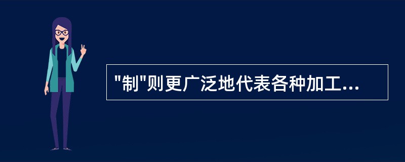 "制"则更广泛地代表各种加工处理方法。