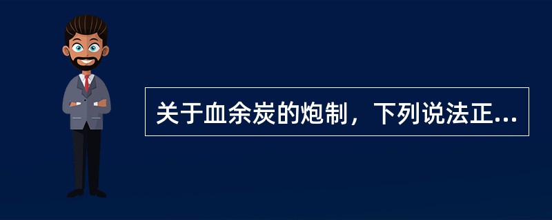 关于血余炭的炮制，下列说法正确的是（）