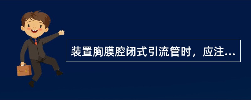 装置胸膜腔闭式引流管时，应注意（）。