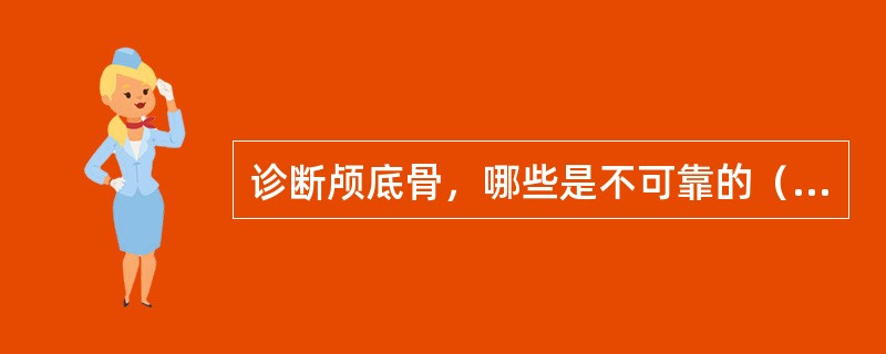 诊断颅底骨，哪些是不可靠的（）。