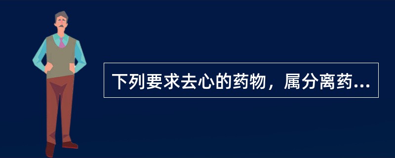 下列要求去心的药物，属分离药用部位的是（）