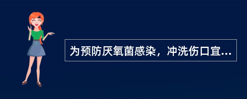 为预防厌氧菌感染，冲洗伤口宜选择的药液为（）。