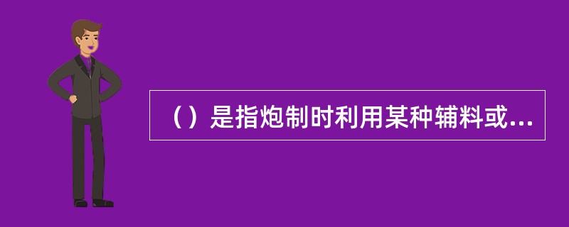 （）是指炮制时利用某种辅料或药物来减弱或消除药物的烈性，及某种作用减弱，使之趋于