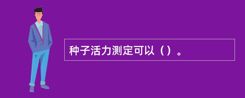 种子活力测定可以（）。