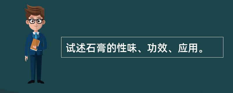 试述石膏的性味、功效、应用。
