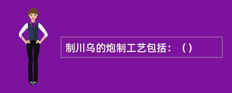 制川乌的炮制工艺包括：（）