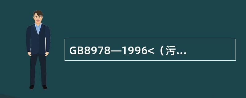 GB8978—1996<（污水综合排放标准）中有关放射性浓度标准为（）。