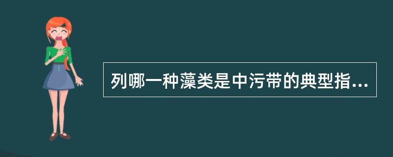 列哪一种藻类是中污带的典型指示生物（）