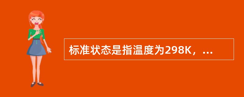 标准状态是指温度为298K，压力为101.325kPa时的状态。