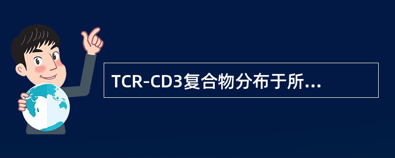 TCR-CD3复合物分布于所有成熟T细胞表面，在该复合物中CD3分子的主要作用是