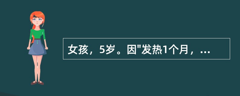 女孩，5岁。因"发热1个月，伴双下肢疼痛1周"住院。体检：体温38.5℃，面色苍