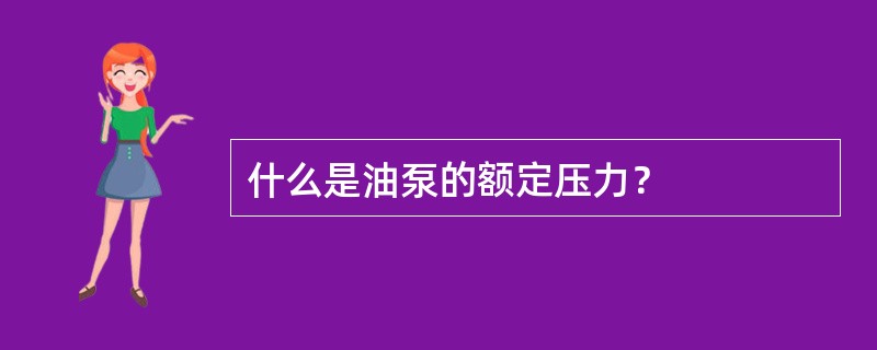 什么是油泵的额定压力？