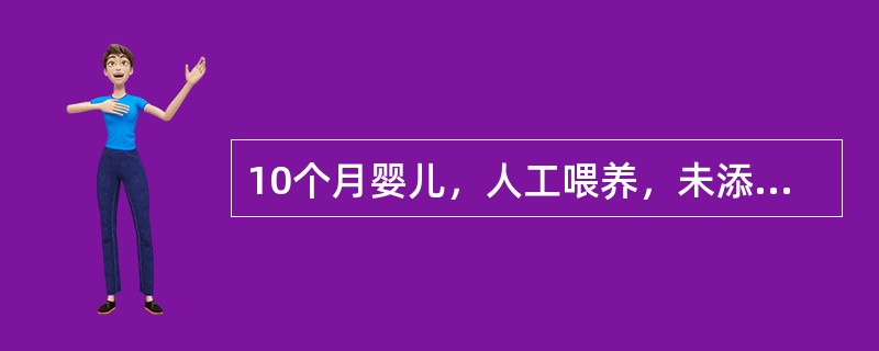 10个月婴儿，人工喂养，未添加辅食。面色苍白、精神不振、食欲差2个月。查体面色蜡