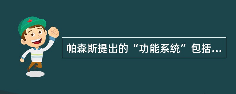 帕森斯提出的“功能系统”包括的子系统有（）。