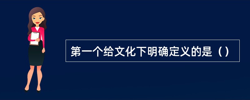 第一个给文化下明确定义的是（）