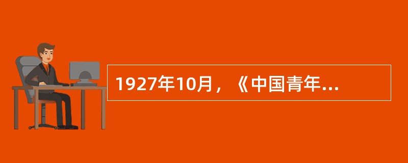 1927年10月，《中国青年》被迫停刊，团中央于当年11月7日又出版机关刊物（）