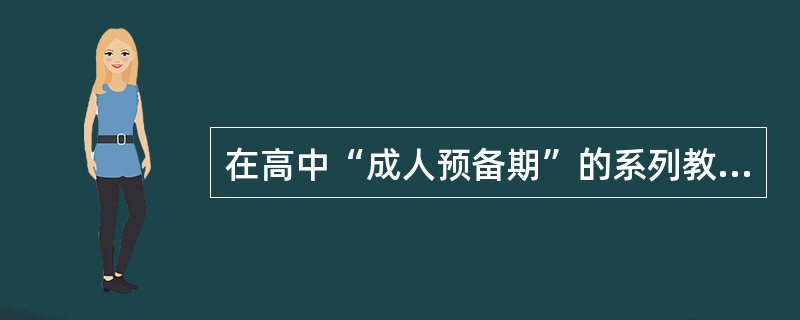 在高中“成人预备期”的系列教育活动中，以科学人生观、价值观教育，辩证唯物主义和历