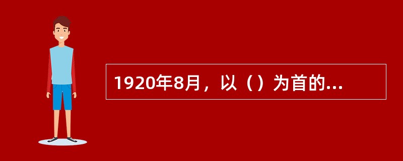 1920年8月，以（）为首的8名青年创建了上海社会主义青年团。