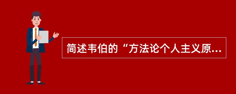 简述韦伯的“方法论个人主义原则”。