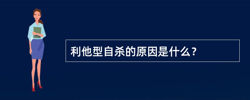 利他型自杀的原因是什么？