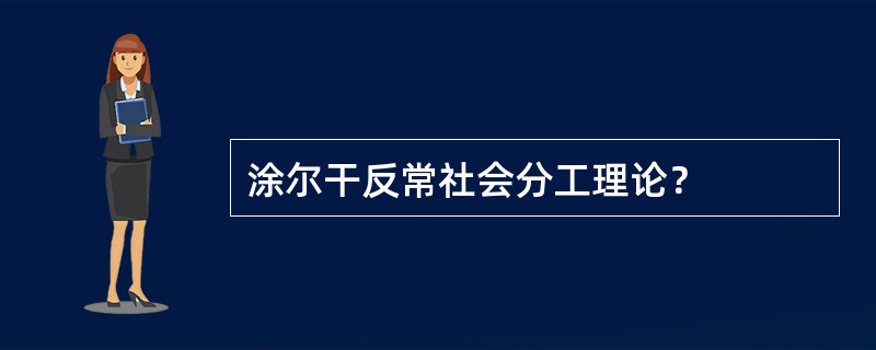 涂尔干反常社会分工理论？