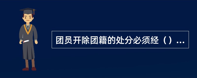 团员开除团籍的处分必须经（）批准。