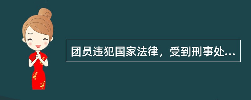 团员违犯国家法律，受到刑事处分的，一般应给予留团察看处分。