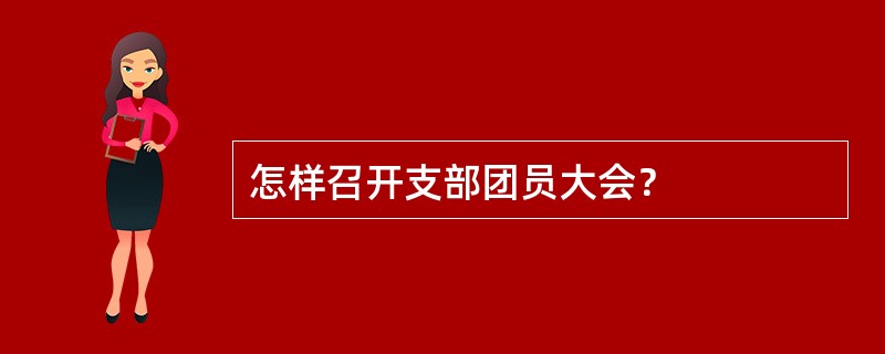 怎样召开支部团员大会？