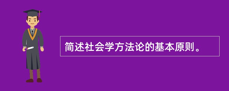简述社会学方法论的基本原则。