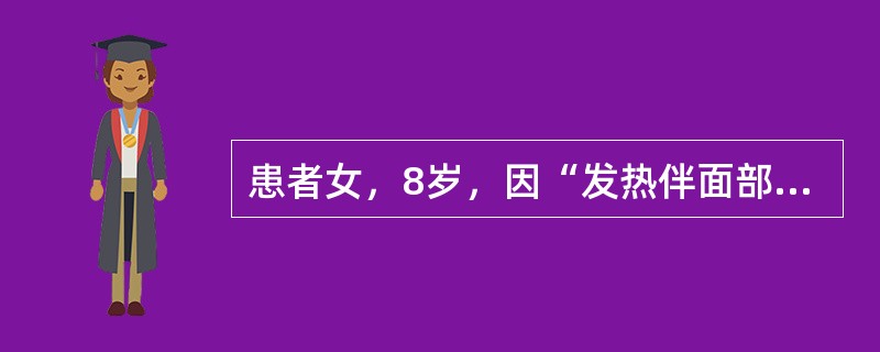 患者女，8岁，因“发热伴面部皮疹6个月，皮疹有光敏性”来诊。查体：体温38.5℃