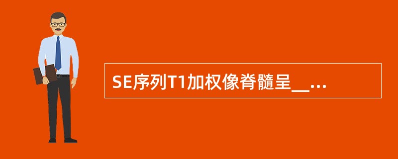 SE序列T1加权像脊髓呈____________信号相仿，脑脊液呈_____信号