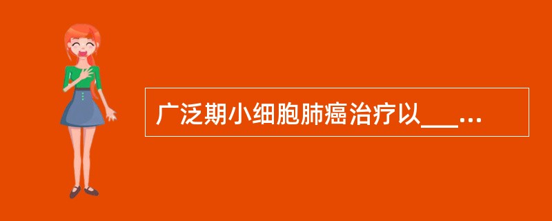 广泛期小细胞肺癌治疗以_________为主，如脑转移、骨转移可考虑______