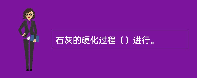 石灰的硬化过程（）进行。