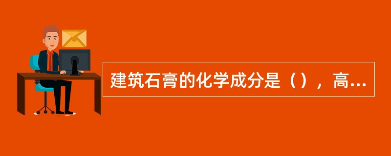 建筑石膏的化学成分是（），高强石膏的化学成分为（），生石膏的化学成分为（）。