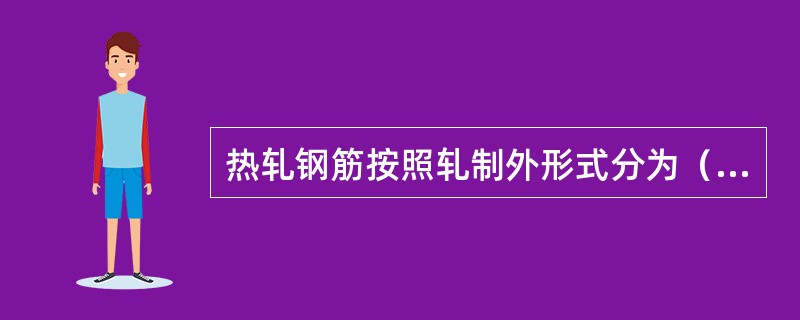 热轧钢筋按照轧制外形式分为（）、（）。