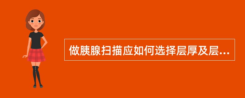 做胰腺扫描应如何选择层厚及层间距?定位线应如何选择?