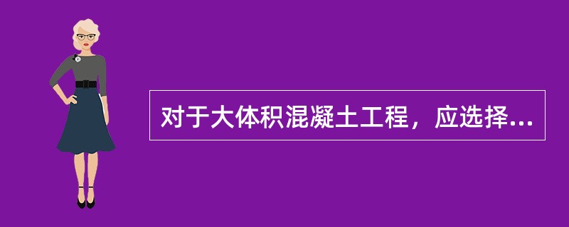 对于大体积混凝土工程，应选择（）水泥。