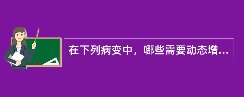 在下列病变中，哪些需要动态增强扫描()