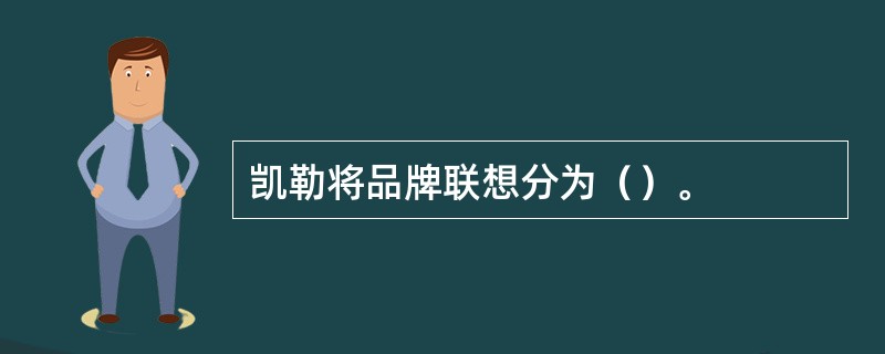 凯勒将品牌联想分为（）。