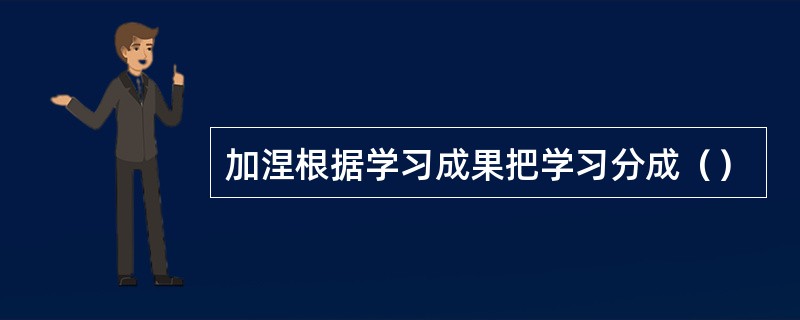 加涅根据学习成果把学习分成（）