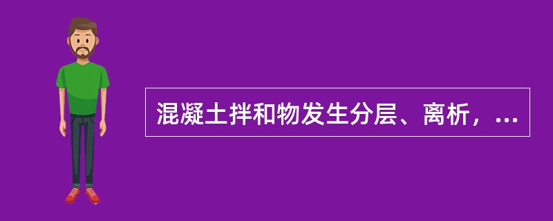 混凝土拌和物发生分层、离析，说明其（）。