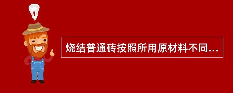 烧结普通砖按照所用原材料不同主要分为（）、（）、（）和（）四种。